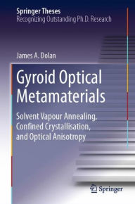 Title: Gyroid Optical Metamaterials: Solvent Vapour Annealing, Confined Crystallisation, and Optical Anisotropy, Author: James A. Dolan