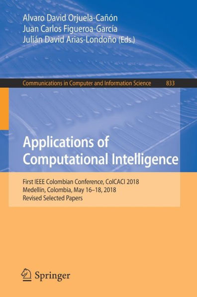 Applications of Computational Intelligence: First IEEE Colombian Conference, ColCACI 2018, Medellín, Colombia, May 16-18, 2018, Revised Selected Papers