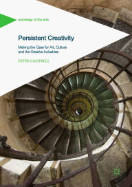 Title: Persistent Creativity: Making the Case for Art, Culture and the Creative Industries, Author: Peter Campbell