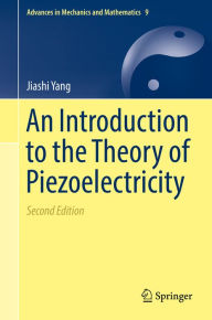 Title: An Introduction to the Theory of Piezoelectricity, Author: Jiashi Yang