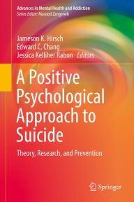 Title: A Positive Psychological Approach to Suicide: Theory, Research, and Prevention, Author: Jameson K. Hirsch