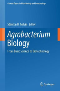 Title: Agrobacterium Biology: From Basic Science to Biotechnology, Author: Stanton B. Gelvin