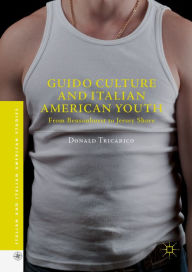 Title: Guido Culture and Italian American Youth: From Bensonhurst to Jersey Shore, Author: Donald Tricarico