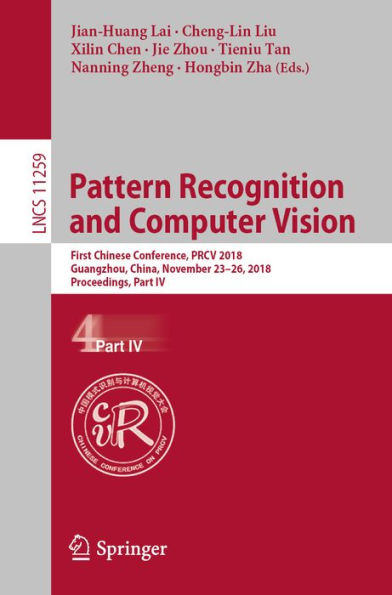 Pattern Recognition and Computer Vision: First Chinese Conference, PRCV 2018, Guangzhou, China, November 23-26, 2018, Proceedings, Part IV