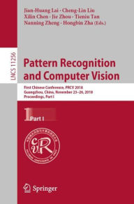 Title: Pattern Recognition and Computer Vision: First Chinese Conference, PRCV 2018, Guangzhou, China, November 23-26, 2018, Proceedings, Part I, Author: Jian-Huang Lai