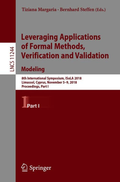 Leveraging Applications of Formal Methods, Verification and Validation. Modeling: 8th International Symposium, ISoLA 2018, Limassol, Cyprus, November 5-9, 2018, Proceedings, Part I