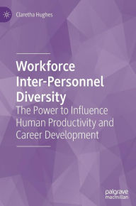 Title: Workforce Inter-Personnel Diversity: The Power to Influence Human Productivity and Career Development, Author: Claretha Hughes