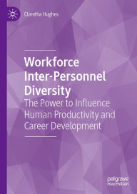 Title: Workforce Inter-Personnel Diversity: The Power to Influence Human Productivity and Career Development, Author: Claretha Hughes