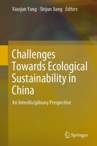 Title: Challenges Towards Ecological Sustainability in China: An Interdisciplinary Perspective, Author: Xiaojun Yang