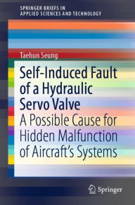 Title: Self-Induced Fault of a Hydraulic Servo Valve: A Possible Cause for Hidden Malfunction of Aircraft's Systems, Author: Taehun Seung
