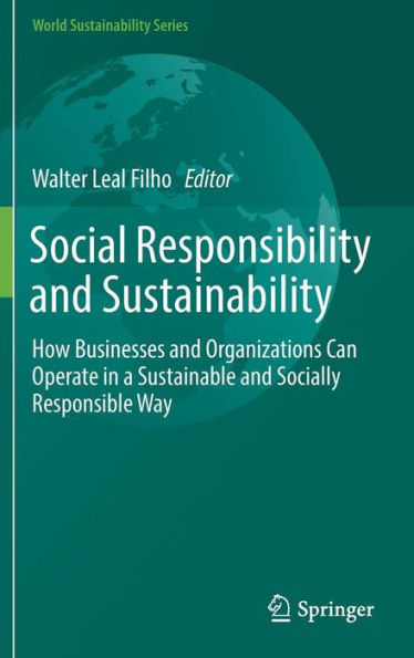 Social Responsibility and Sustainability: How Businesses and Organizations Can Operate in a Sustainable and Socially Responsible Way