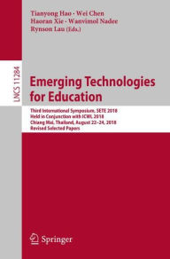 Title: Emerging Technologies for Education: Third International Symposium, SETE 2018, Held in Conjunction with ICWL 2018, Chiang Mai, Thailand, August 22-24, 2018, Revised Selected Papers, Author: Tianyong Hao