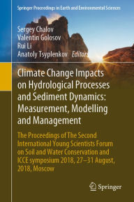 Title: Climate Change Impacts on Hydrological Processes and Sediment Dynamics: Measurement, Modelling and Management: The Proceedings of The Second International Young Scientists Forum on Soil and Water Conservation and ICCE symposium 2018, 27-31 August, 2018, M, Author: Sergey Chalov