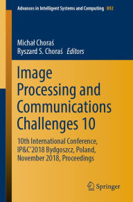 Title: Image Processing and Communications Challenges 10: 10th International Conference, IP&C'2018 Bydgoszcz, Poland, November 2018, Proceedings, Author: Michal Choras