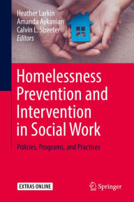 Title: Homelessness Prevention and Intervention in Social Work: Policies, Programs, and Practices, Author: Heather Larkin