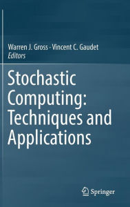 Title: Stochastic Computing: Techniques and Applications, Author: Warren J. Gross