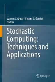 Title: Stochastic Computing: Techniques and Applications, Author: Warren J. Gross