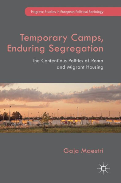 Temporary Camps, Enduring Segregation: The Contentious Politics of Roma and Migrant Housing