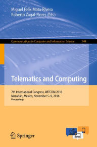 Title: Telematics and Computing: 7th International Congress, WITCOM 2018, Mazatlán, Mexico, November 5-9, 2018, Proceedings, Author: Miguel Felix Mata-Rivera