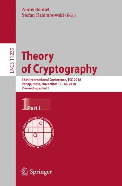 Theory of Cryptography: 16th International Conference, TCC 2018, Panaji, India, November 11-14, 2018, Proceedings, Part I