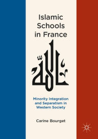 Title: Islamic Schools in France: Minority Integration and Separatism in Western Society, Author: Carine Bourget
