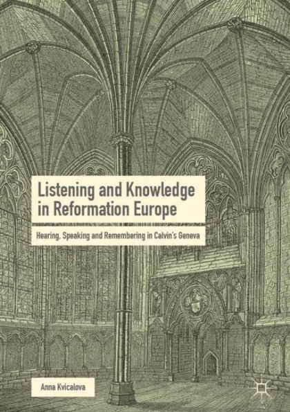 Listening and Knowledge Reformation Europe: Hearing, Speaking Remembering Calvin's Geneva