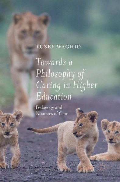 Towards a Philosophy of Caring Higher Education: Pedagogy and Nuances Care