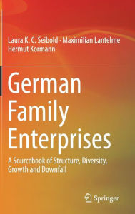 Title: German Family Enterprises: A Sourcebook of Structure, Diversity, Growth and Downfall, Author: Laura K.C. Seibold