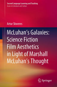 Title: McLuhan's Galaxies: Science Fiction Film Aesthetics in Light of Marshall McLuhan's Thought, Author: Artur Skweres