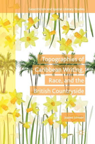 Title: Topographies of Caribbean Writing, Race, and the British Countryside, Author: Joanna Johnson