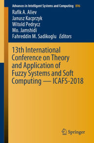 Title: 13th International Conference on Theory and Application of Fuzzy Systems and Soft Computing - ICAFS-2018, Author: Rafik A. Aliev