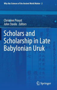 Title: Scholars and Scholarship in Late Babylonian Uruk, Author: Christine Proust