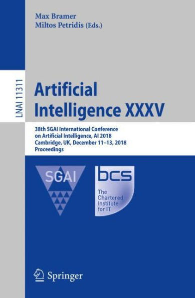 Artificial Intelligence XXXV: 38th SGAI International Conference on Artificial Intelligence, AI 2018, Cambridge, UK, December 11-13, 2018, Proceedings