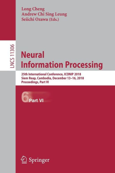 Neural Information Processing: 25th International Conference, ICONIP 2018, Siem Reap, Cambodia, December 13-16, 2018, Proceedings, Part VI