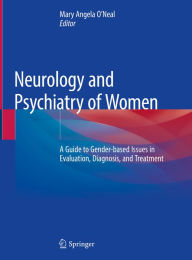 Title: Neurology and Psychiatry of Women: A Guide to Gender-based Issues in Evaluation, Diagnosis, and Treatment, Author: Mary Angela O'Neal