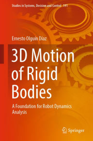 Title: 3D Motion of Rigid Bodies: A Foundation for Robot Dynamics Analysis, Author: Ernesto Olguïn Dïaz