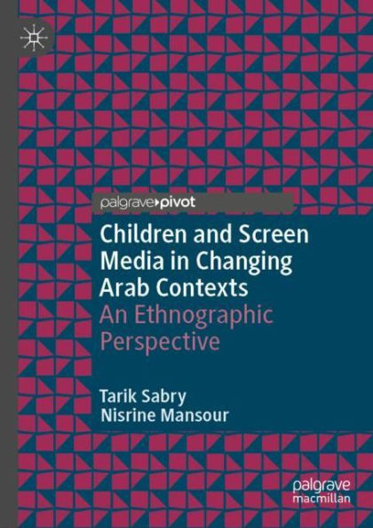 Children and Screen Media Changing Arab Contexts: An Ethnographic Perspective