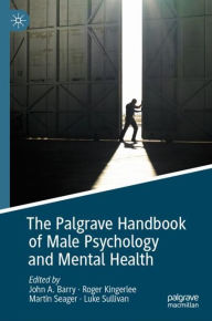 Title: The Palgrave Handbook of Male Psychology and Mental Health, Author: John A. Barry