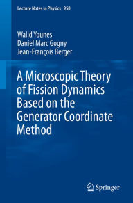 Title: A Microscopic Theory of Fission Dynamics Based on the Generator Coordinate Method, Author: Walid Younes