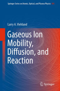 Title: Gaseous Ion Mobility, Diffusion, and Reaction, Author: Larry A. Viehland
