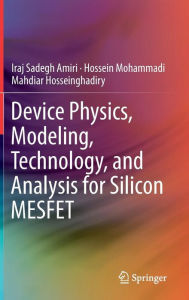 Title: Device Physics, Modeling, Technology, and Analysis for Silicon MESFET, Author: Iraj Sadegh Amiri