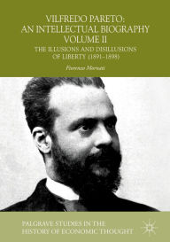 Title: Vilfredo Pareto: An Intellectual Biography Volume II: The Illusions and Disillusions of Liberty (1891-1898), Author: Fiorenzo Mornati