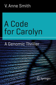 Title: A Code for Carolyn: A Genomic Thriller, Author: V. Anne Smith