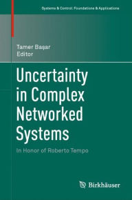 Title: Uncertainty in Complex Networked Systems: In Honor of Roberto Tempo, Author: Tamer Bas?ar