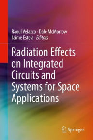 Title: Radiation Effects on Integrated Circuits and Systems for Space Applications, Author: Raoul Velazco