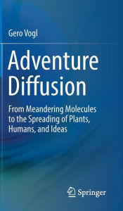 Title: Adventure Diffusion: From Meandering Molecules to the Spreading of Plants, Humans, and Ideas, Author: Gero Vogl