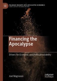 Title: Financing the Apocalypse: Drivers for Economic and Political Instability, Author: Joel Magnuson