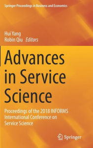 Title: Advances in Service Science: Proceedings of the 2018 INFORMS International Conference on Service Science, Author: Hui Yang