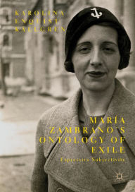 Title: María Zambrano's Ontology of Exile: Expressive Subjectivity, Author: Karolina Enquist Källgren