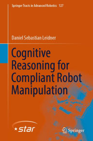 Title: Cognitive Reasoning for Compliant Robot Manipulation, Author: Daniel Sebastian Leidner